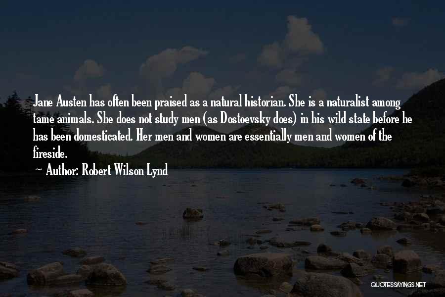 Robert Wilson Lynd Quotes: Jane Austen Has Often Been Praised As A Natural Historian. She Is A Naturalist Among Tame Animals. She Does Not