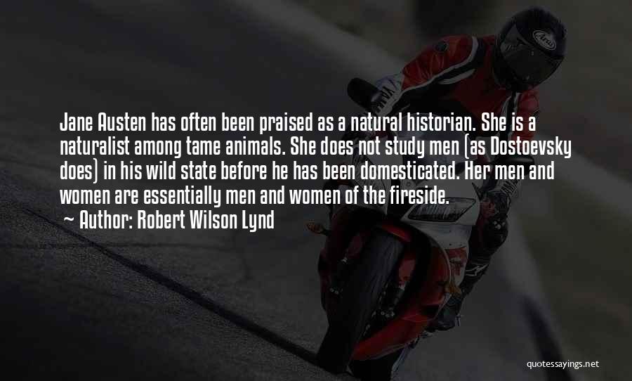 Robert Wilson Lynd Quotes: Jane Austen Has Often Been Praised As A Natural Historian. She Is A Naturalist Among Tame Animals. She Does Not