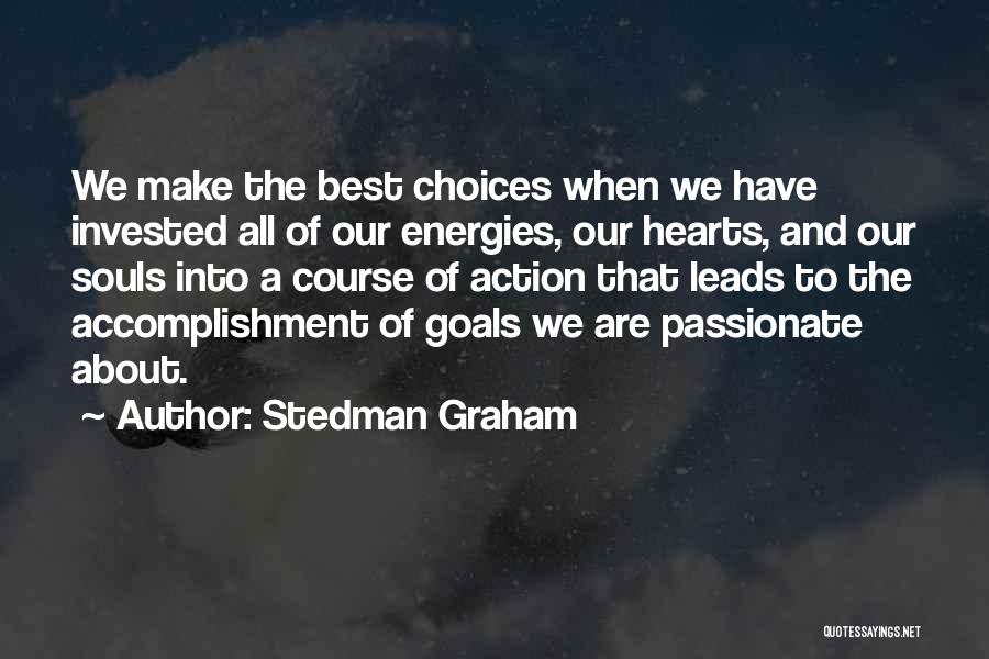 Stedman Graham Quotes: We Make The Best Choices When We Have Invested All Of Our Energies, Our Hearts, And Our Souls Into A