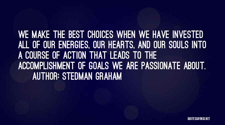 Stedman Graham Quotes: We Make The Best Choices When We Have Invested All Of Our Energies, Our Hearts, And Our Souls Into A