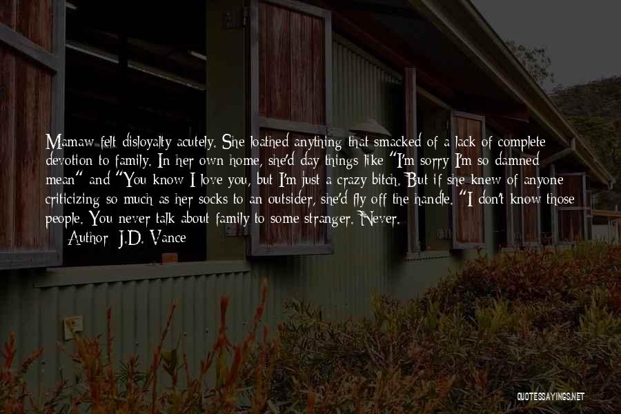 J.D. Vance Quotes: Mamaw Felt Disloyalty Acutely. She Loathed Anything That Smacked Of A Lack Of Complete Devotion To Family. In Her Own