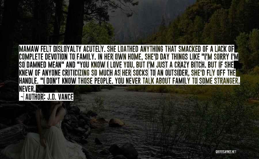 J.D. Vance Quotes: Mamaw Felt Disloyalty Acutely. She Loathed Anything That Smacked Of A Lack Of Complete Devotion To Family. In Her Own