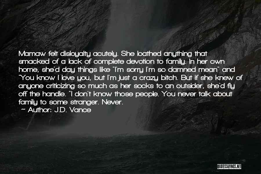 J.D. Vance Quotes: Mamaw Felt Disloyalty Acutely. She Loathed Anything That Smacked Of A Lack Of Complete Devotion To Family. In Her Own