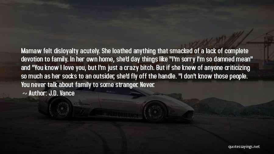 J.D. Vance Quotes: Mamaw Felt Disloyalty Acutely. She Loathed Anything That Smacked Of A Lack Of Complete Devotion To Family. In Her Own