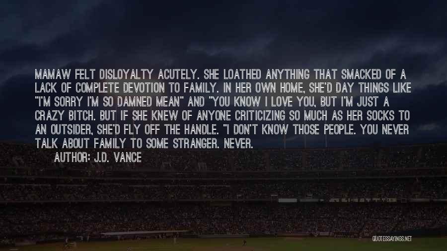 J.D. Vance Quotes: Mamaw Felt Disloyalty Acutely. She Loathed Anything That Smacked Of A Lack Of Complete Devotion To Family. In Her Own