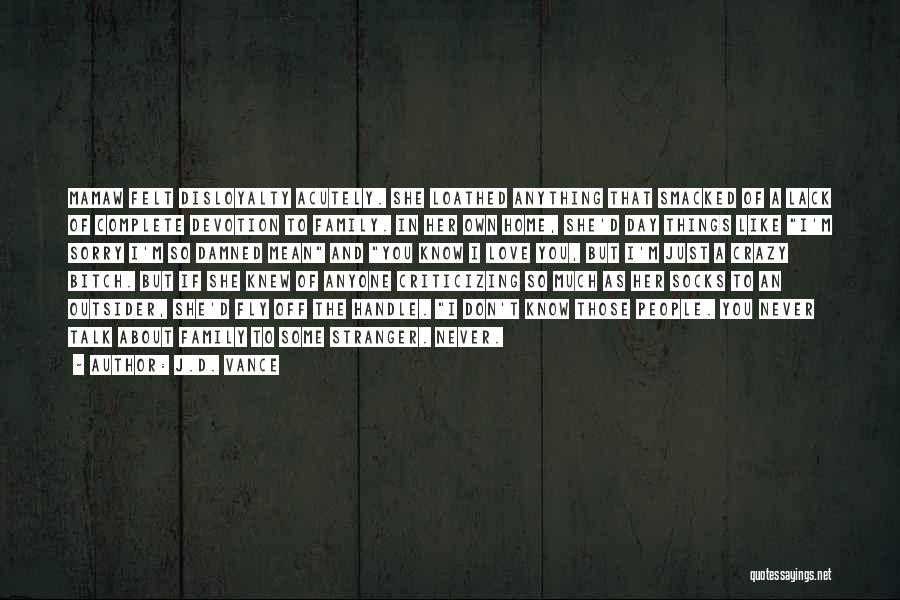 J.D. Vance Quotes: Mamaw Felt Disloyalty Acutely. She Loathed Anything That Smacked Of A Lack Of Complete Devotion To Family. In Her Own