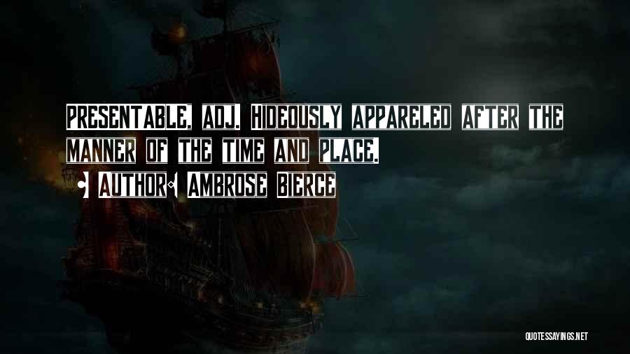 Ambrose Bierce Quotes: Presentable, Adj. Hideously Appareled After The Manner Of The Time And Place.