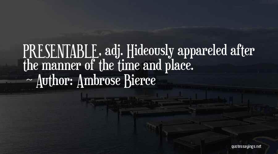 Ambrose Bierce Quotes: Presentable, Adj. Hideously Appareled After The Manner Of The Time And Place.