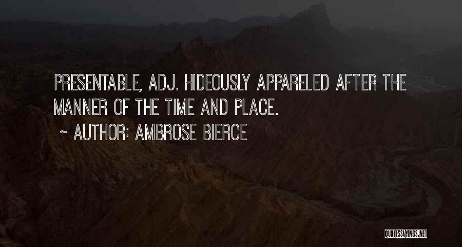 Ambrose Bierce Quotes: Presentable, Adj. Hideously Appareled After The Manner Of The Time And Place.