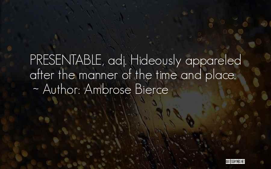 Ambrose Bierce Quotes: Presentable, Adj. Hideously Appareled After The Manner Of The Time And Place.