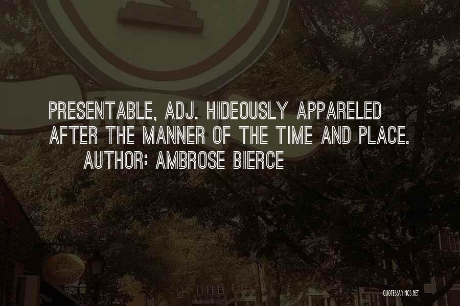 Ambrose Bierce Quotes: Presentable, Adj. Hideously Appareled After The Manner Of The Time And Place.