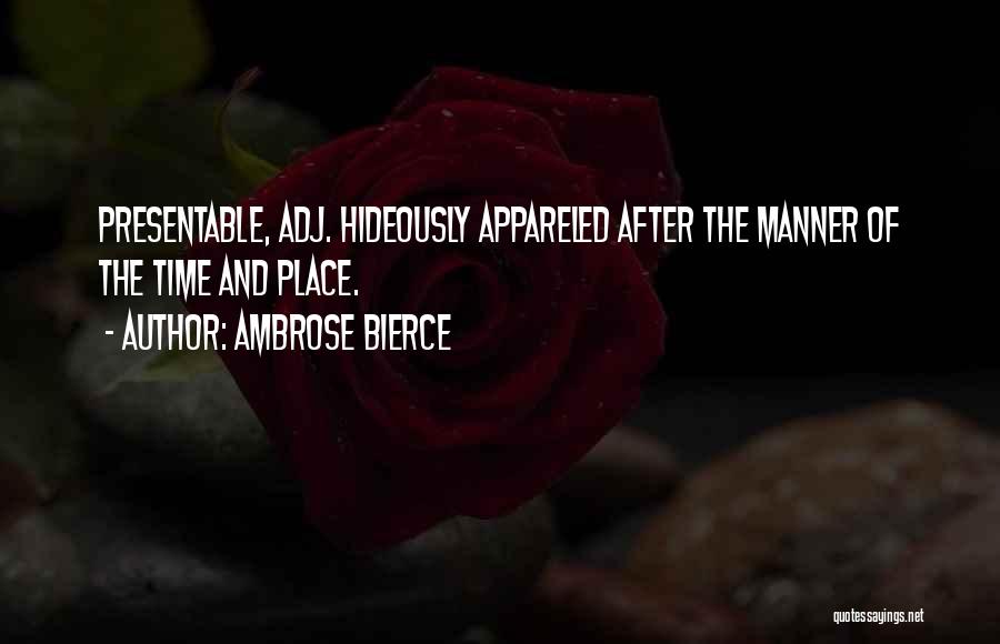 Ambrose Bierce Quotes: Presentable, Adj. Hideously Appareled After The Manner Of The Time And Place.
