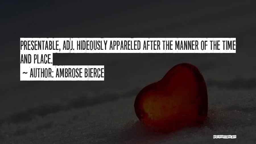 Ambrose Bierce Quotes: Presentable, Adj. Hideously Appareled After The Manner Of The Time And Place.