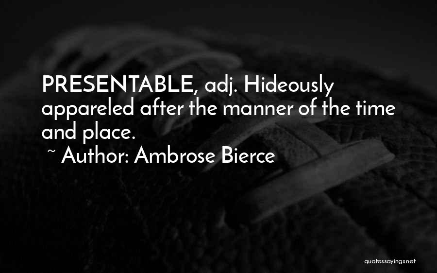 Ambrose Bierce Quotes: Presentable, Adj. Hideously Appareled After The Manner Of The Time And Place.