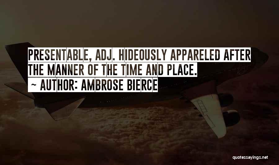 Ambrose Bierce Quotes: Presentable, Adj. Hideously Appareled After The Manner Of The Time And Place.