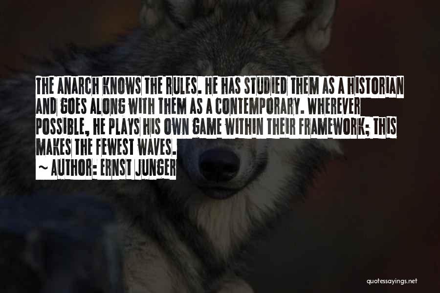 Ernst Junger Quotes: The Anarch Knows The Rules. He Has Studied Them As A Historian And Goes Along With Them As A Contemporary.