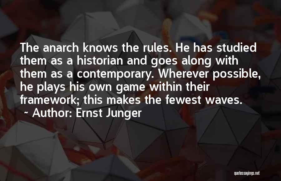 Ernst Junger Quotes: The Anarch Knows The Rules. He Has Studied Them As A Historian And Goes Along With Them As A Contemporary.