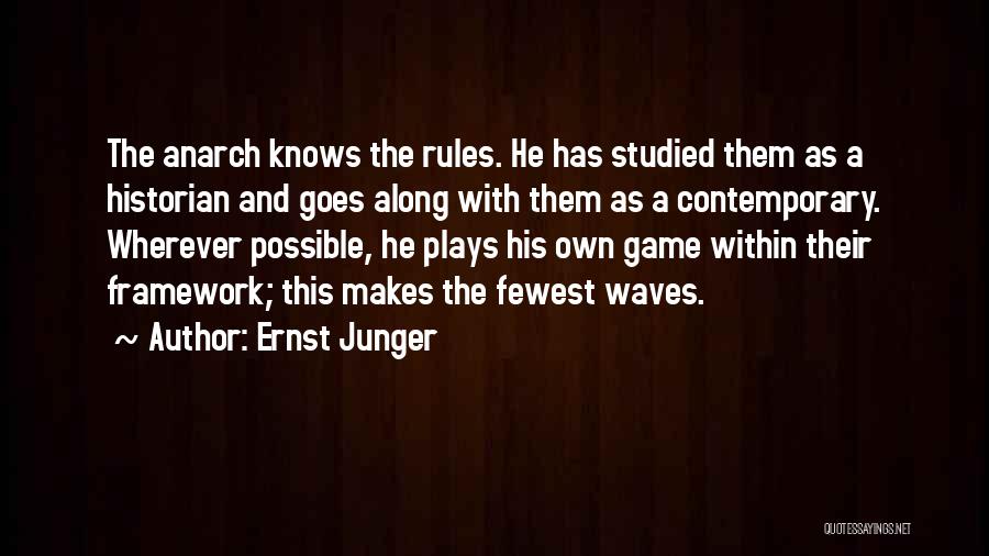 Ernst Junger Quotes: The Anarch Knows The Rules. He Has Studied Them As A Historian And Goes Along With Them As A Contemporary.