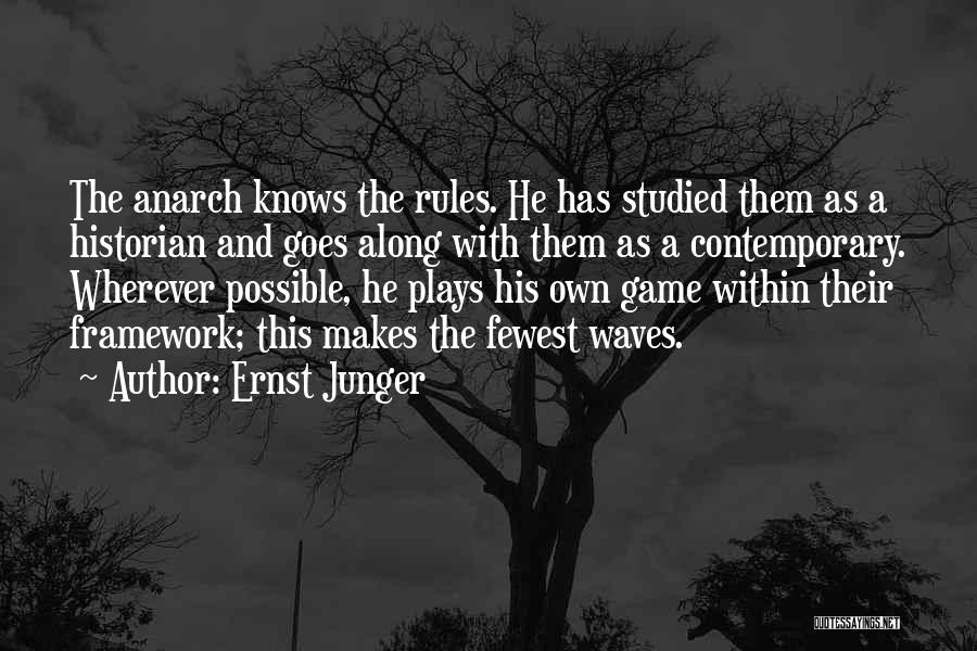 Ernst Junger Quotes: The Anarch Knows The Rules. He Has Studied Them As A Historian And Goes Along With Them As A Contemporary.