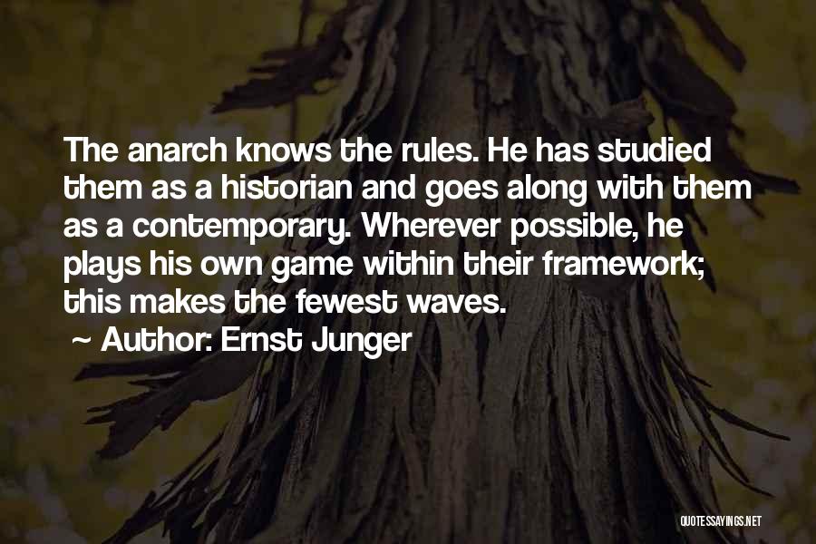 Ernst Junger Quotes: The Anarch Knows The Rules. He Has Studied Them As A Historian And Goes Along With Them As A Contemporary.