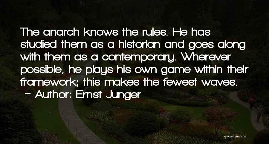 Ernst Junger Quotes: The Anarch Knows The Rules. He Has Studied Them As A Historian And Goes Along With Them As A Contemporary.