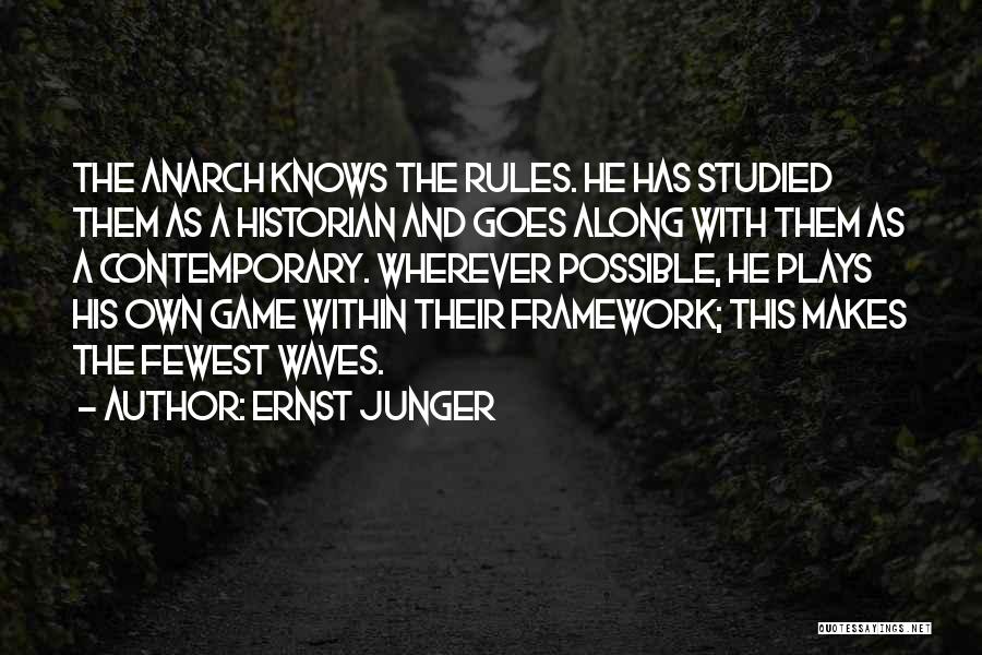 Ernst Junger Quotes: The Anarch Knows The Rules. He Has Studied Them As A Historian And Goes Along With Them As A Contemporary.