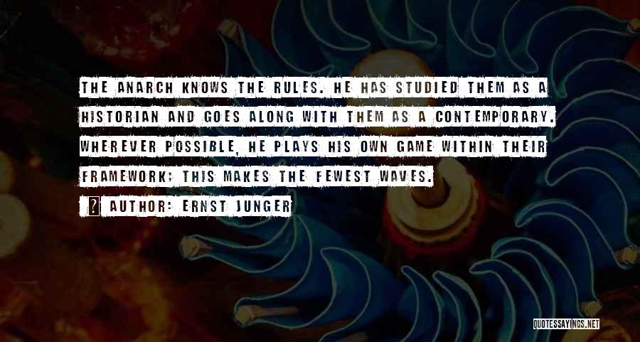 Ernst Junger Quotes: The Anarch Knows The Rules. He Has Studied Them As A Historian And Goes Along With Them As A Contemporary.