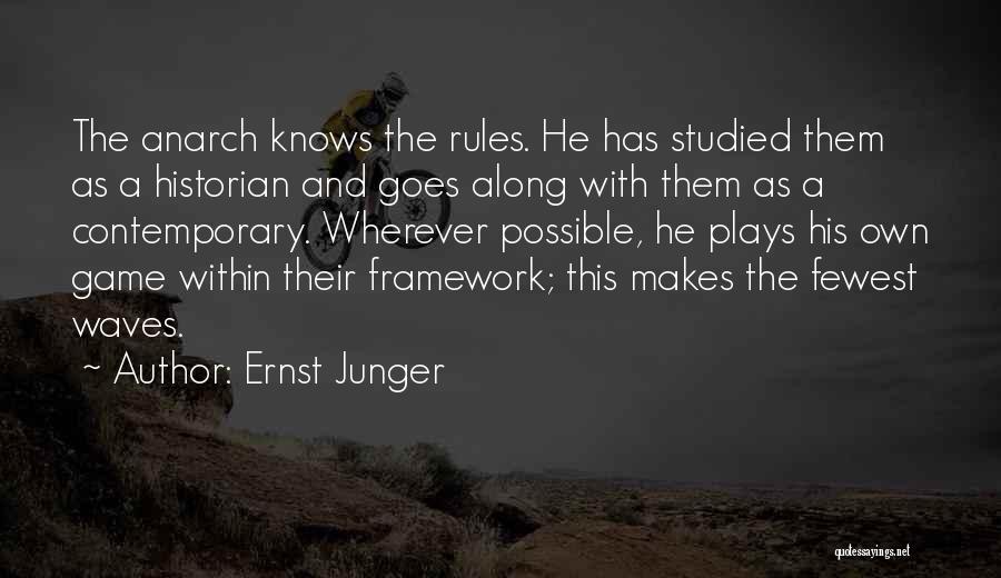 Ernst Junger Quotes: The Anarch Knows The Rules. He Has Studied Them As A Historian And Goes Along With Them As A Contemporary.