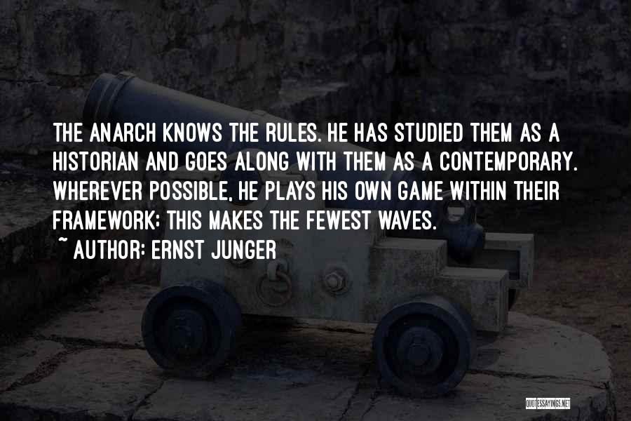 Ernst Junger Quotes: The Anarch Knows The Rules. He Has Studied Them As A Historian And Goes Along With Them As A Contemporary.
