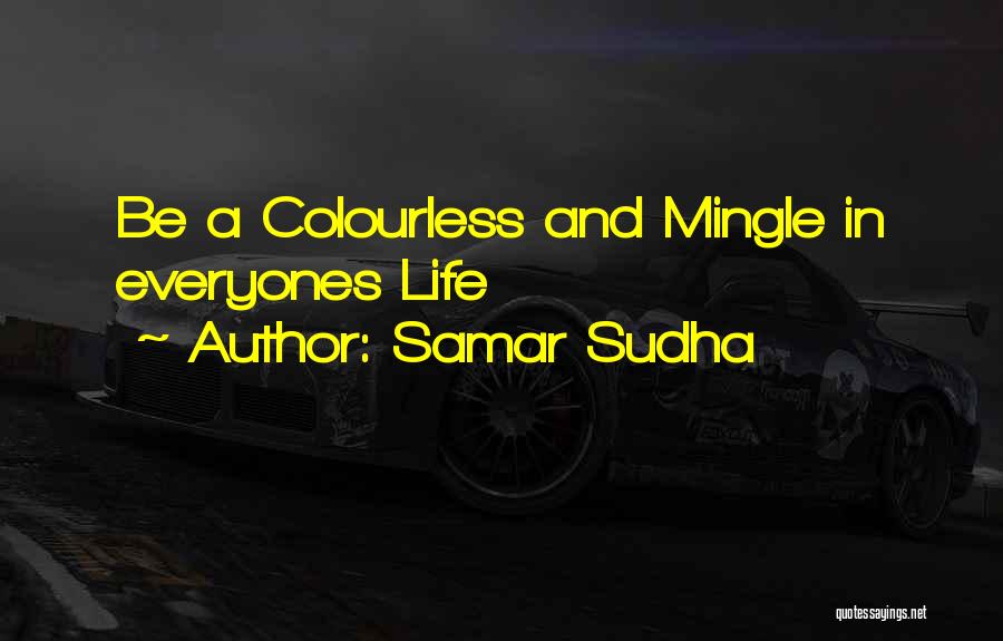 Samar Sudha Quotes: Be A Colourless And Mingle In Everyones Life