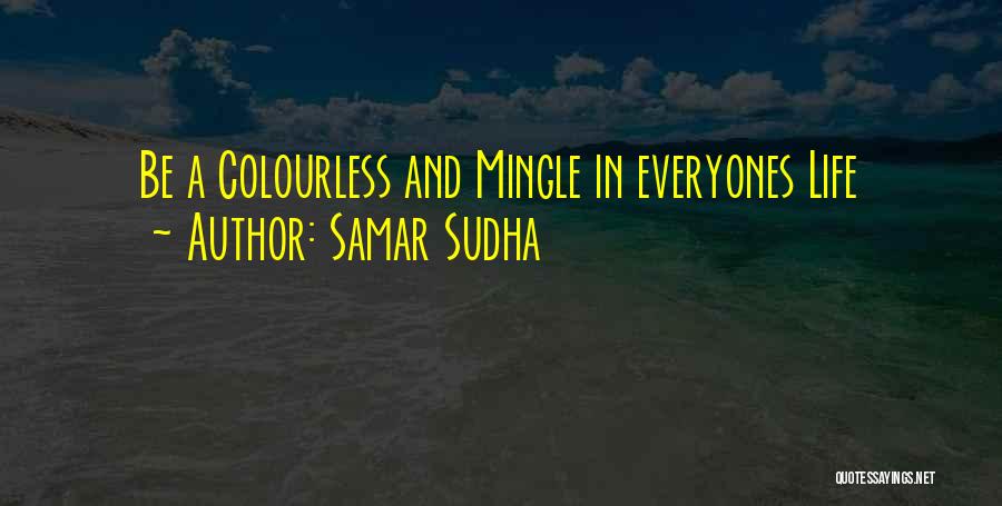 Samar Sudha Quotes: Be A Colourless And Mingle In Everyones Life