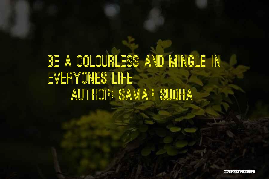 Samar Sudha Quotes: Be A Colourless And Mingle In Everyones Life