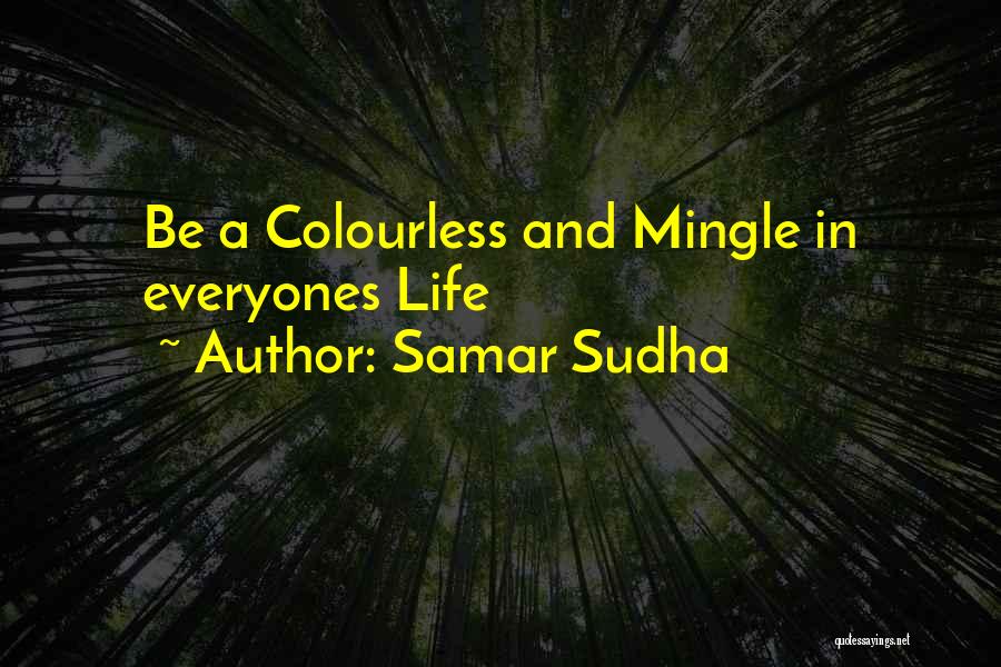 Samar Sudha Quotes: Be A Colourless And Mingle In Everyones Life