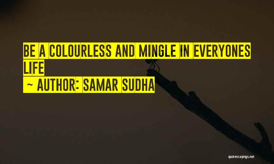 Samar Sudha Quotes: Be A Colourless And Mingle In Everyones Life