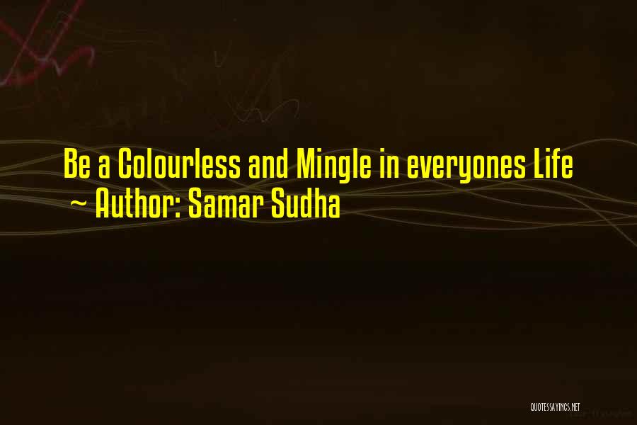 Samar Sudha Quotes: Be A Colourless And Mingle In Everyones Life