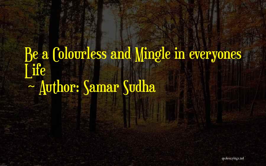 Samar Sudha Quotes: Be A Colourless And Mingle In Everyones Life