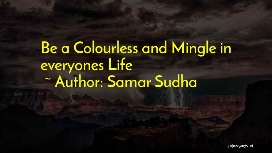 Samar Sudha Quotes: Be A Colourless And Mingle In Everyones Life