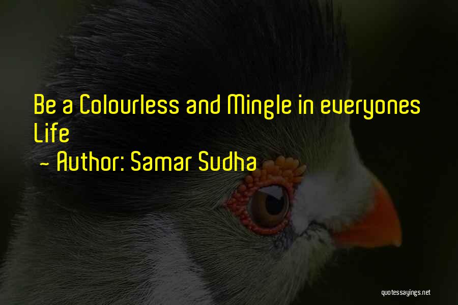Samar Sudha Quotes: Be A Colourless And Mingle In Everyones Life