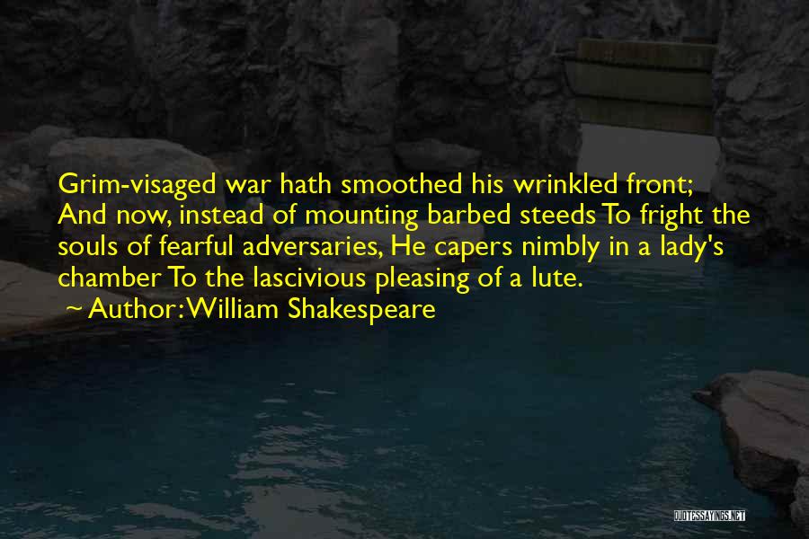 William Shakespeare Quotes: Grim-visaged War Hath Smoothed His Wrinkled Front; And Now, Instead Of Mounting Barbed Steeds To Fright The Souls Of Fearful