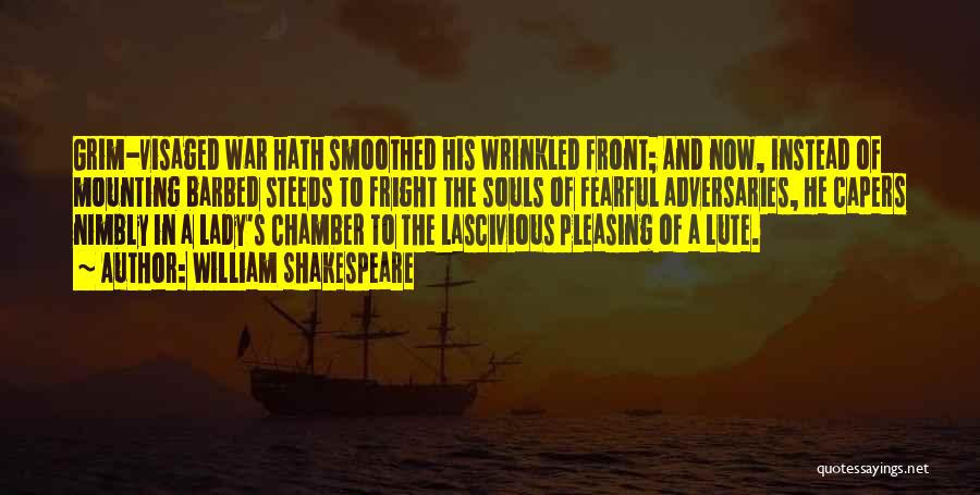 William Shakespeare Quotes: Grim-visaged War Hath Smoothed His Wrinkled Front; And Now, Instead Of Mounting Barbed Steeds To Fright The Souls Of Fearful