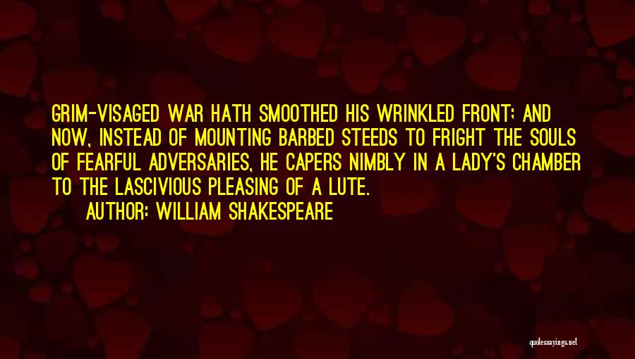 William Shakespeare Quotes: Grim-visaged War Hath Smoothed His Wrinkled Front; And Now, Instead Of Mounting Barbed Steeds To Fright The Souls Of Fearful