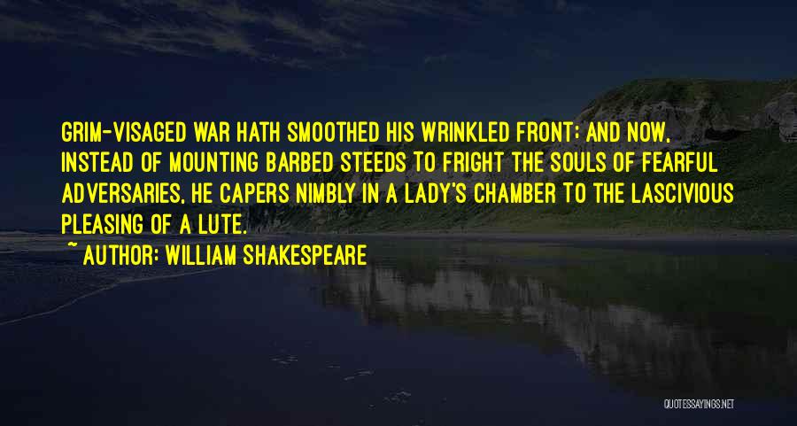 William Shakespeare Quotes: Grim-visaged War Hath Smoothed His Wrinkled Front; And Now, Instead Of Mounting Barbed Steeds To Fright The Souls Of Fearful