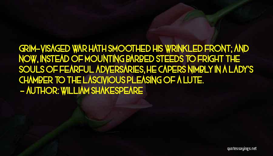 William Shakespeare Quotes: Grim-visaged War Hath Smoothed His Wrinkled Front; And Now, Instead Of Mounting Barbed Steeds To Fright The Souls Of Fearful