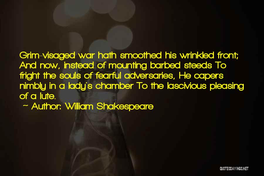 William Shakespeare Quotes: Grim-visaged War Hath Smoothed His Wrinkled Front; And Now, Instead Of Mounting Barbed Steeds To Fright The Souls Of Fearful