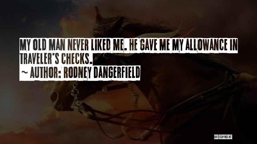 Rodney Dangerfield Quotes: My Old Man Never Liked Me. He Gave Me My Allowance In Traveler's Checks.