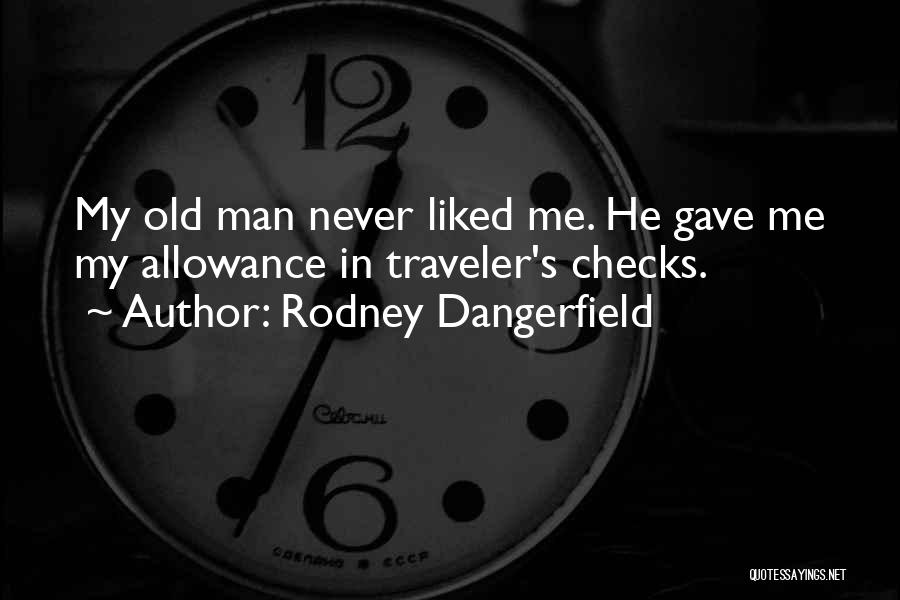 Rodney Dangerfield Quotes: My Old Man Never Liked Me. He Gave Me My Allowance In Traveler's Checks.