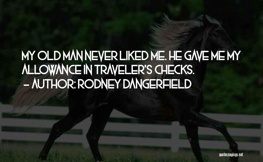 Rodney Dangerfield Quotes: My Old Man Never Liked Me. He Gave Me My Allowance In Traveler's Checks.