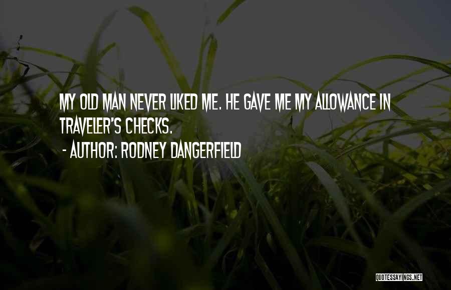 Rodney Dangerfield Quotes: My Old Man Never Liked Me. He Gave Me My Allowance In Traveler's Checks.