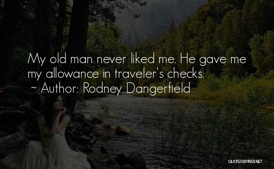 Rodney Dangerfield Quotes: My Old Man Never Liked Me. He Gave Me My Allowance In Traveler's Checks.