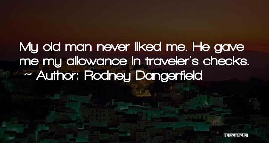 Rodney Dangerfield Quotes: My Old Man Never Liked Me. He Gave Me My Allowance In Traveler's Checks.